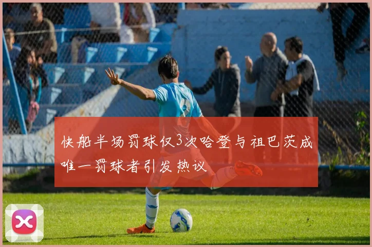 快船半场罚球仅3次哈登与祖巴茨成唯一罚球者引发热议