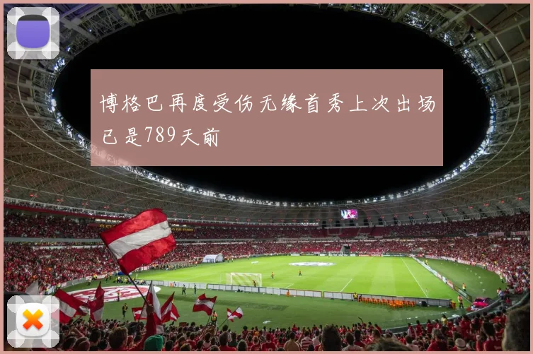 博格巴再度受伤无缘首秀上次出场已是789天前